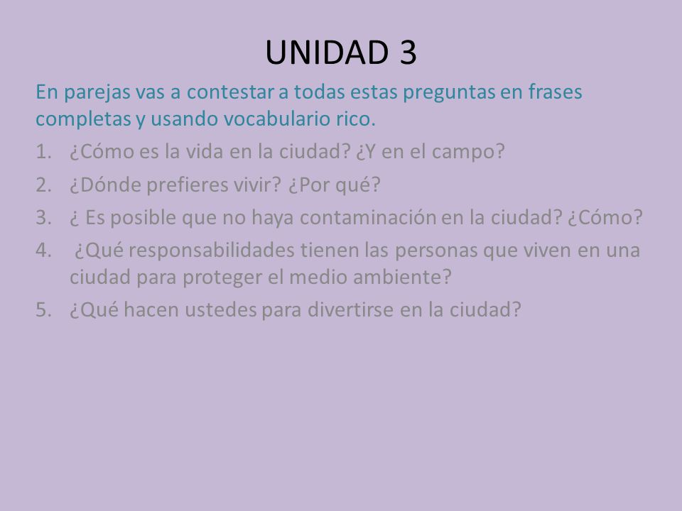 UNIDAD 3 En parejas vas a contestar a todas estas preguntas en frases completas y usando vocabulario rico.