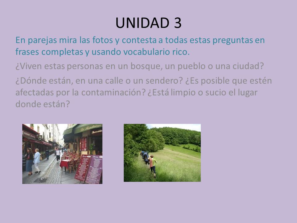 UNIDAD 3 En parejas mira las fotos y contesta a todas estas preguntas en frases completas y usando vocabulario rico.