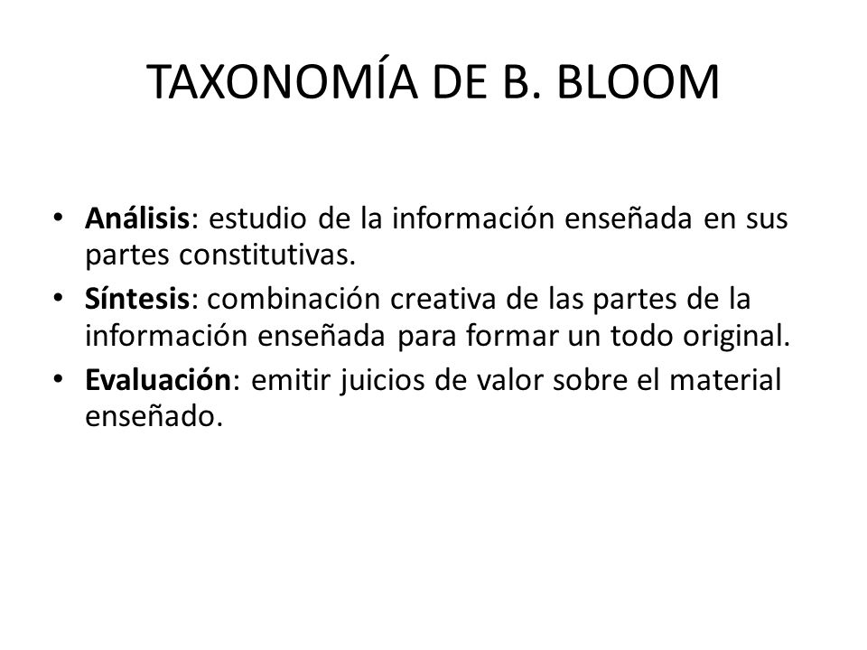 TAXONOMÍA DE B. BLOOM Análisis: estudio de la información enseñada en sus partes constitutivas.