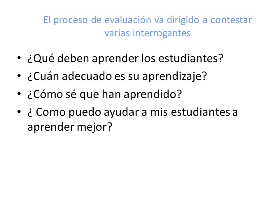 El proceso de evaluación va dirigido a contestar varias interrogantes