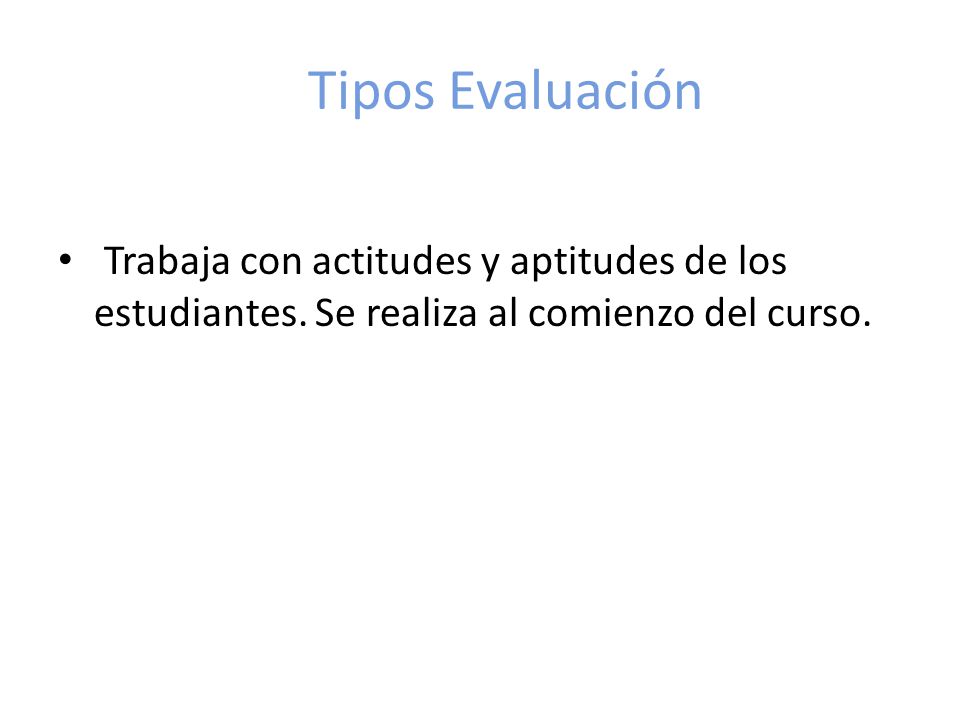 Tipos Evaluación Trabaja con actitudes y aptitudes de los estudiantes.