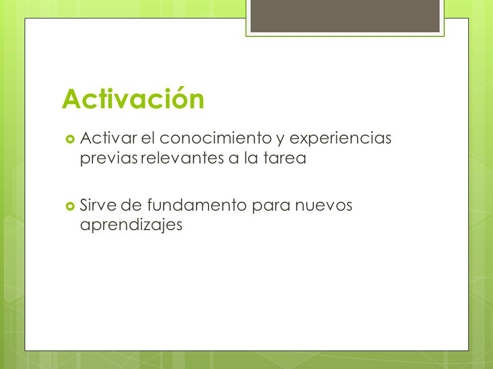 Activación Activar el conocimiento y experiencias previas relevantes a la tarea.