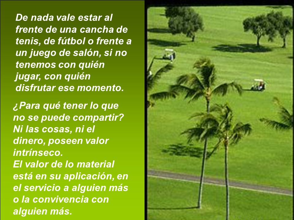 De nada vale estar al frente de una cancha de tenis, de fútbol o frente a un juego de salón, si no tenemos con quién jugar, con quién disfrutar ese momento.