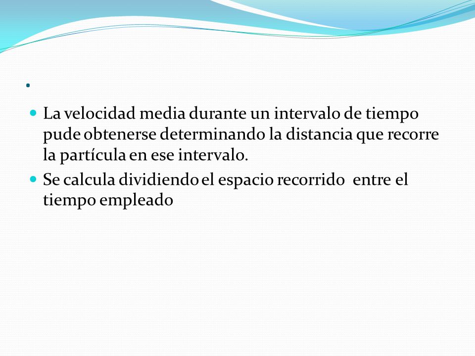 . La velocidad media durante un intervalo de tiempo pude obtenerse determinando la distancia que recorre la partícula en ese intervalo.