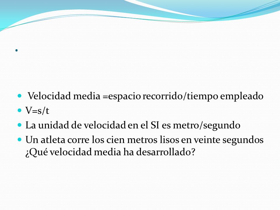 . Velocidad media =espacio recorrido/tiempo empleado V=s/t