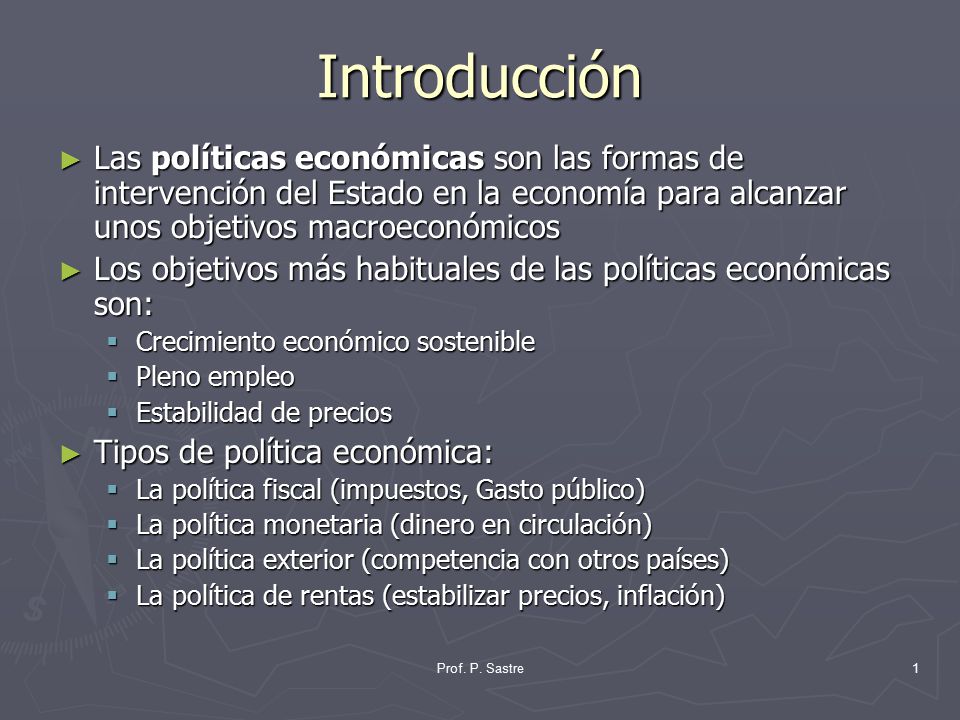 Introducción Las políticas económicas son las formas de intervención del Estado en la economía para alcanzar unos objetivos macroeconómicos.