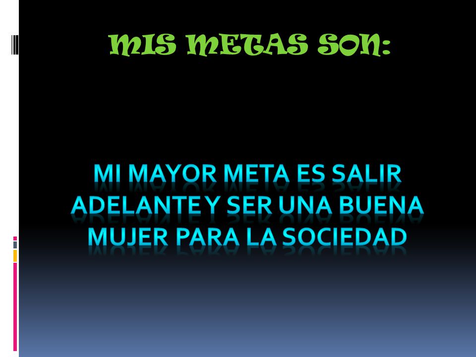 Mi mayor meta es salir adelante y ser una buena mujer para la sociedad