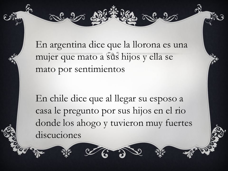 En argentina dice que la llorona es una mujer que mato a sus hijos y ella se mato por sentimientos
