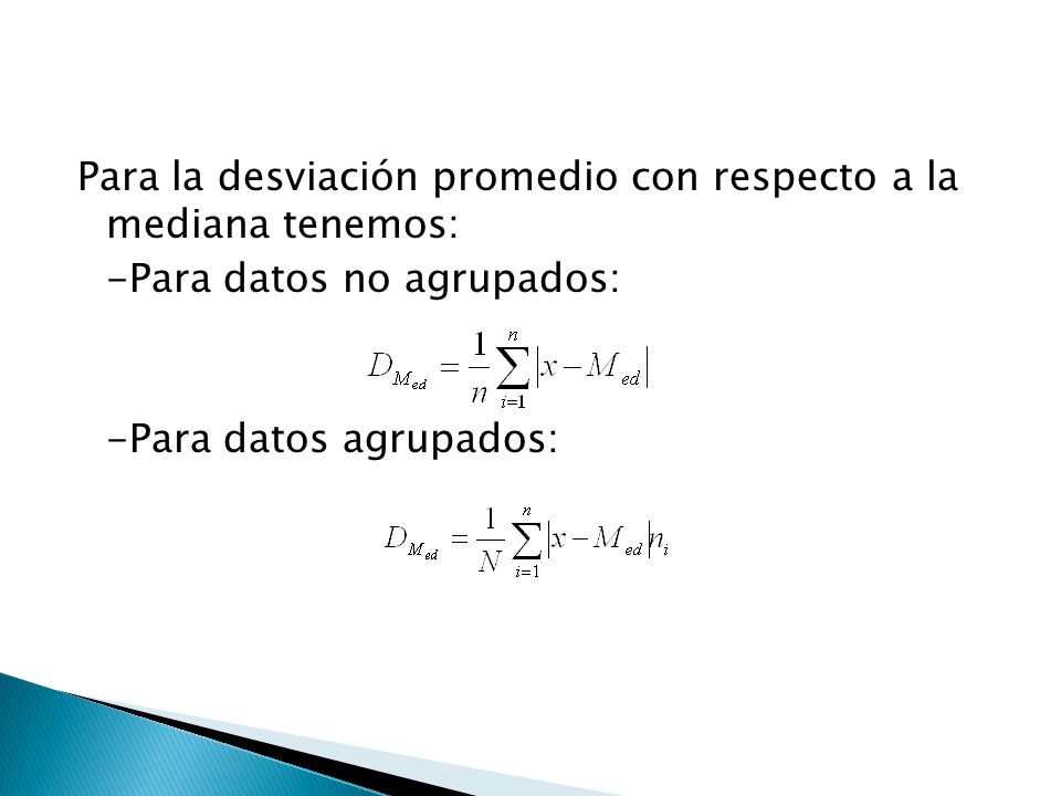 Para la desviación promedio con respecto a la mediana tenemos: -Para datos no agrupados: -Para datos agrupados: