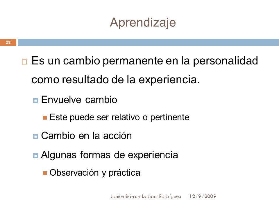 Aprendizaje Es un cambio permanente en la personalidad como resultado de la experiencia. Envuelve cambio.