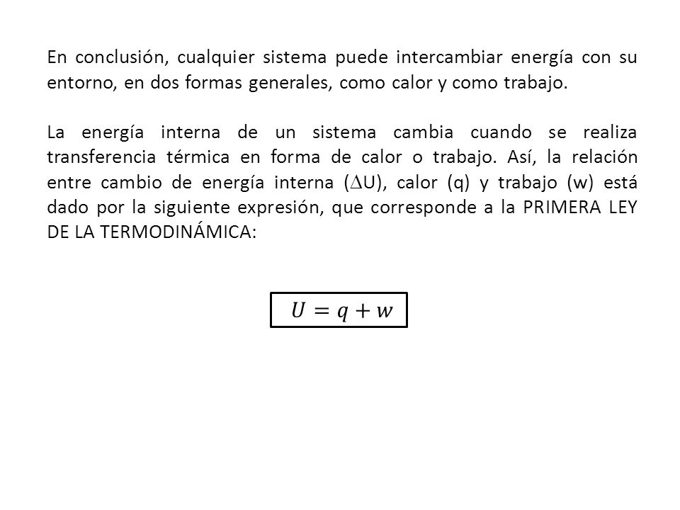 En conclusión, cualquier sistema puede intercambiar energía con su entorno, en dos formas generales, como calor y como trabajo.