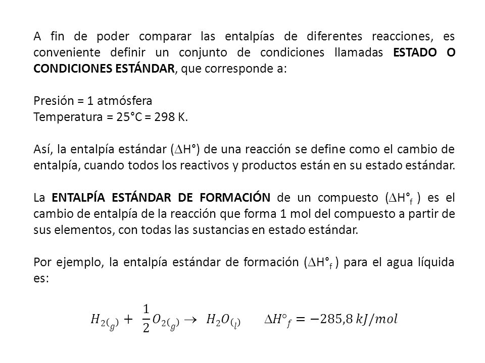 A fin de poder comparar las entalpías de diferentes reacciones, es conveniente definir un conjunto de condiciones llamadas ESTADO O CONDICIONES ESTÁNDAR, que corresponde a: