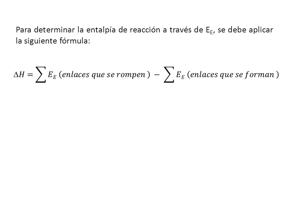Para determinar la entalpía de reacción a través de EE, se debe aplicar la siguiente fórmula: