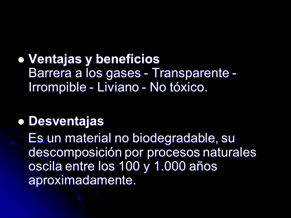 Ventajas y beneficios Barrera a los gases - Transparente - Irrompible - Liviano - No tóxico.