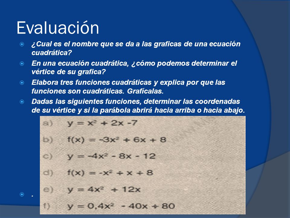 Evaluación ¿Cual es el nombre que se da a las graficas de una ecuación cuadrática