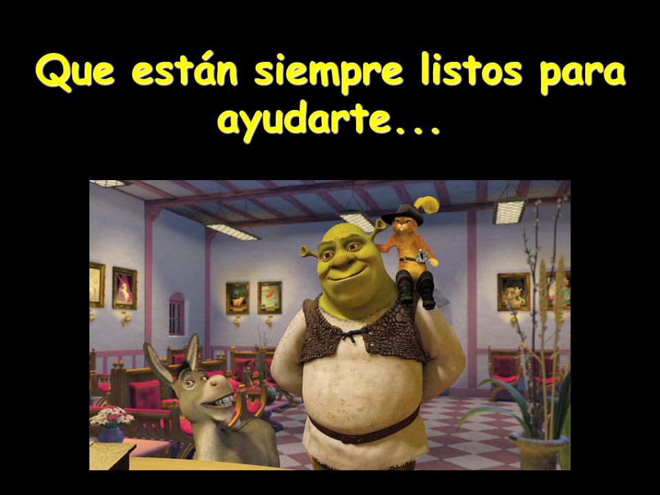 Que están siempre listos para ayudarte...