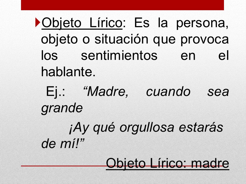 Objeto Lírico: Es la persona, objeto o situación que provoca los sentimientos en el hablante.
