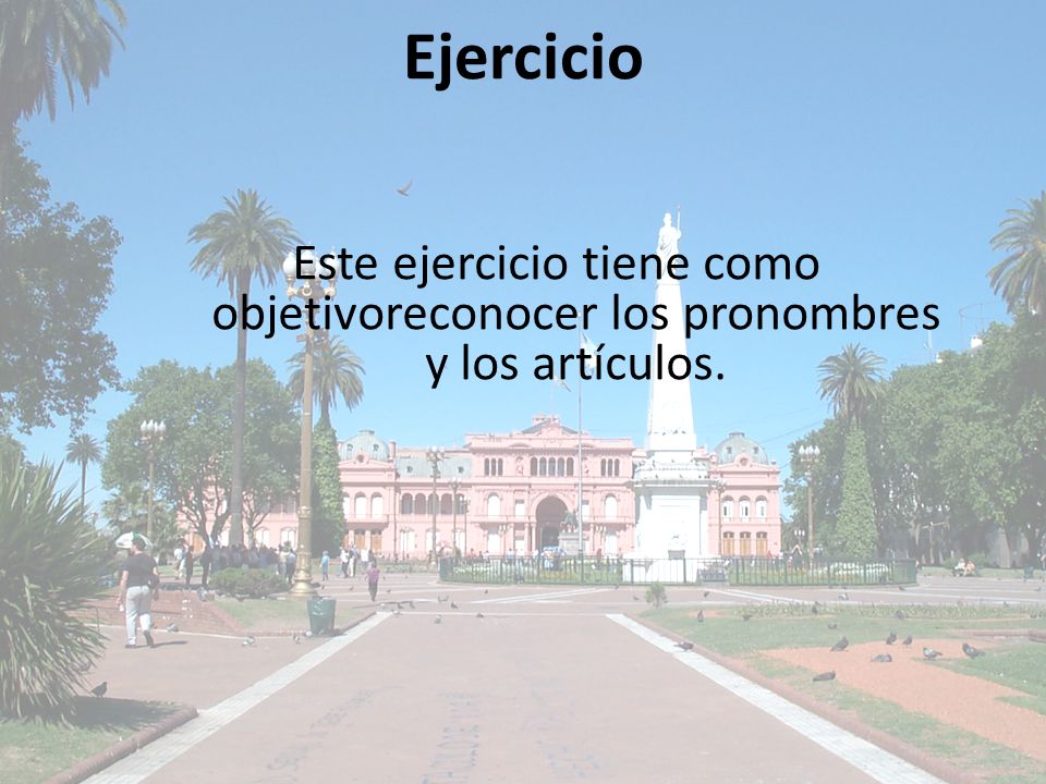 Ejercicio Este ejercicio tiene como objetivoreconocer los pronombres y los artículos.