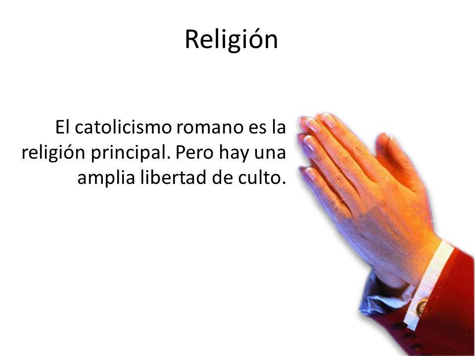 Religión El catolicismo romano es la religión principal. Pero hay una amplia libertad de culto.