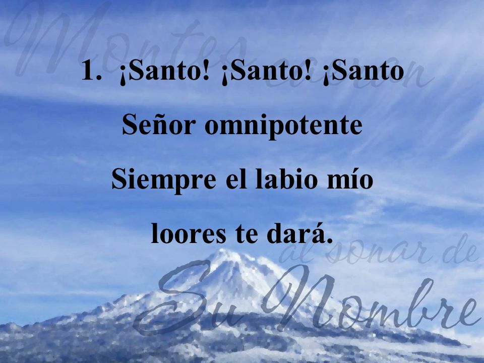 1. ¡Santo! ¡Santo! ¡Santo Señor omnipotente Siempre el labio mío loores te dará.