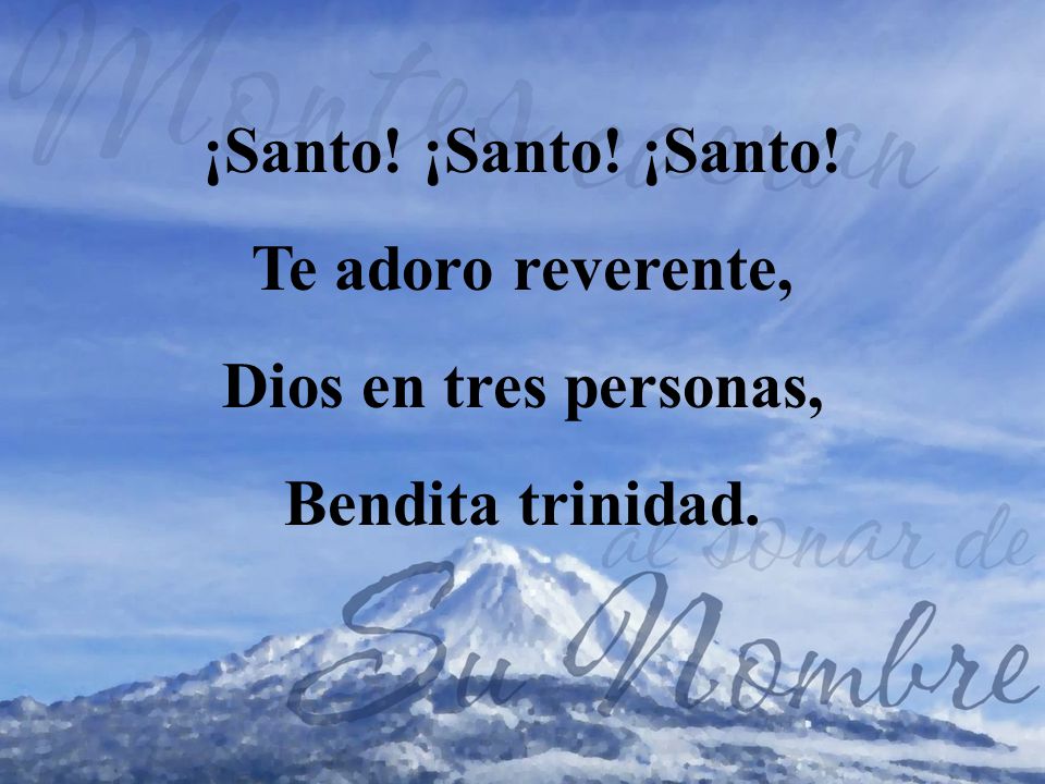 ¡Santo! ¡Santo! ¡Santo! Te adoro reverente, Dios en tres personas, Bendita trinidad.