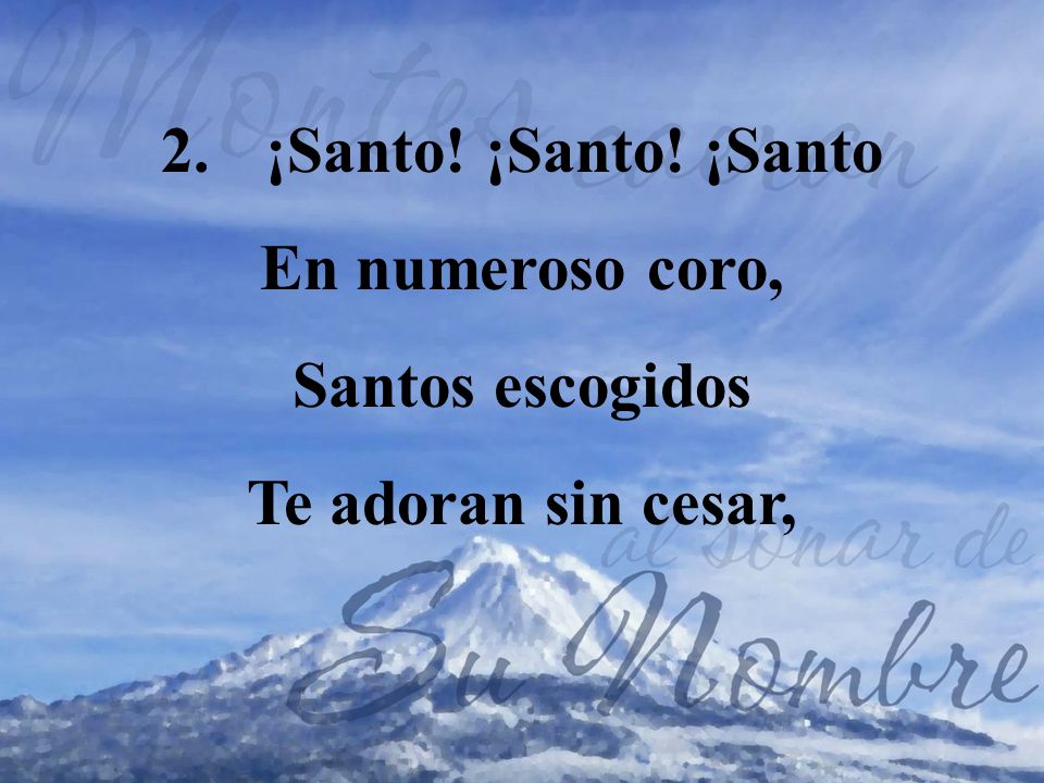 ¡Santo! ¡Santo! ¡Santo En numeroso coro, Santos escogidos Te adoran sin cesar,