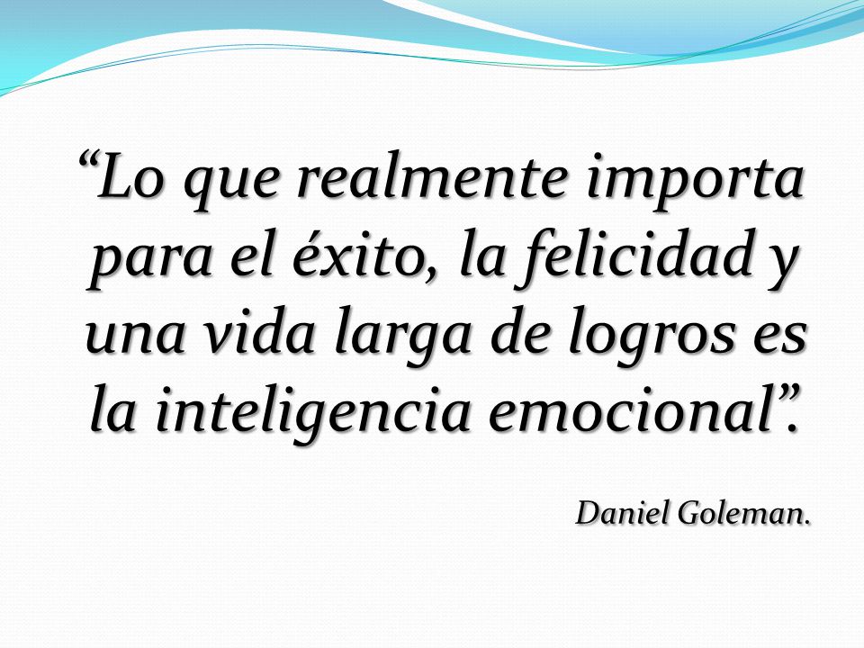 Lo que realmente importa para el éxito, la felicidad y una vida larga de logros es la inteligencia emocional .