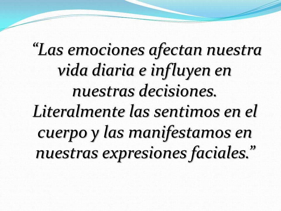 Las emociones afectan nuestra vida diaria e influyen en nuestras decisiones.