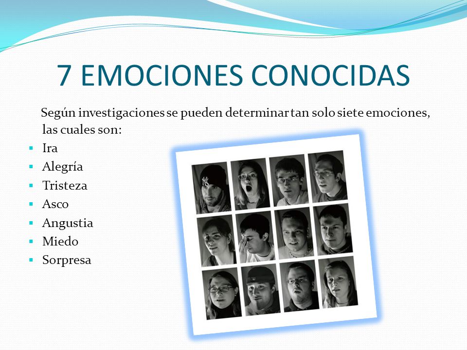 7 EMOCIONES CONOCIDAS Según investigaciones se pueden determinar tan solo siete emociones, las cuales son: