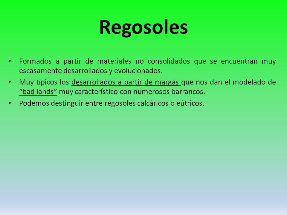 Regosoles Formados a partir de materiales no consolidados que se encuentran muy escasamente desarrollados y evolucionados.