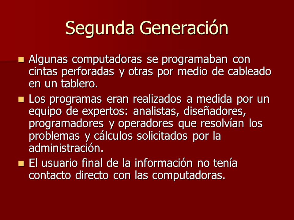 Segunda Generación Algunas computadoras se programaban con cintas perforadas y otras por medio de cableado en un tablero.