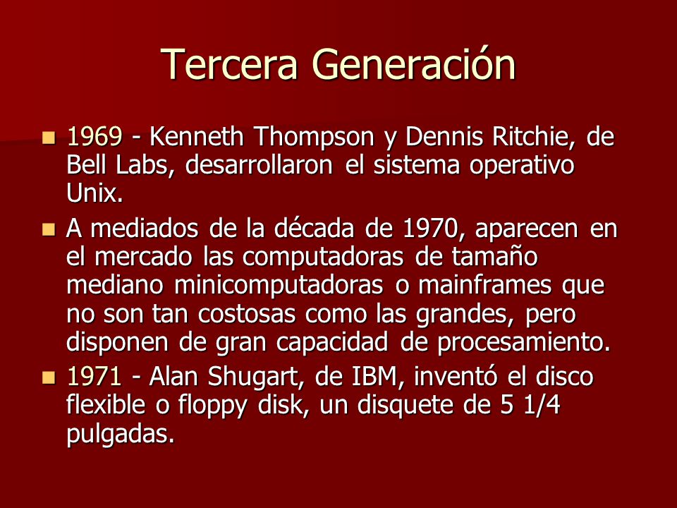 Tercera Generación Kenneth Thompson y Dennis Ritchie, de Bell Labs, desarrollaron el sistema operativo Unix.