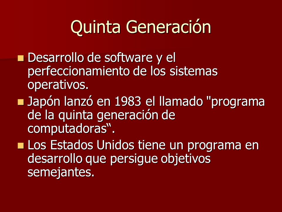 Quinta Generación Desarrollo de software y el perfeccionamiento de los sistemas operativos.
