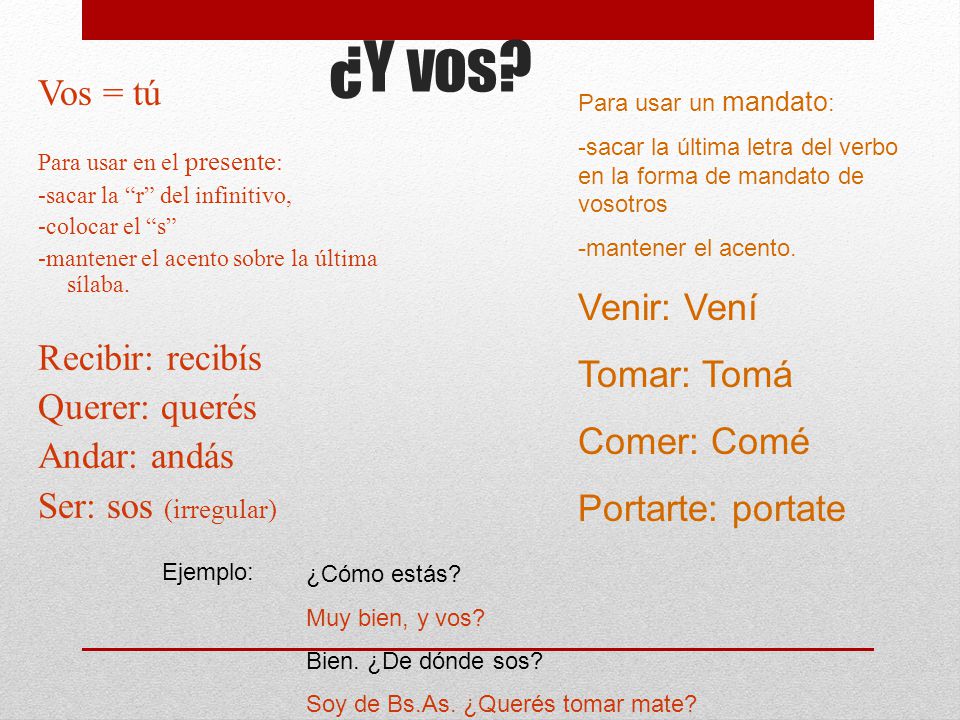 ¿Y vos Vos = tú Recibir: recibís Querer: querés Andar: andás