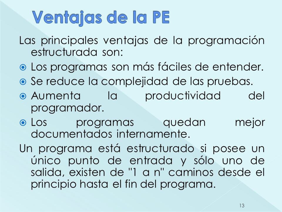 Ventajas de la PE Las principales ventajas de la programación estructurada son: Los programas son más fáciles de entender.