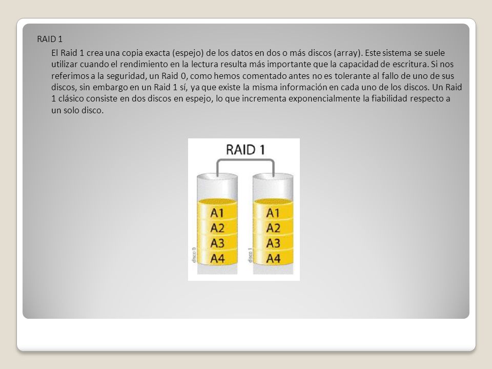 RAID 1 El Raid 1 crea una copia exacta (espejo) de los datos en dos o más discos (array).