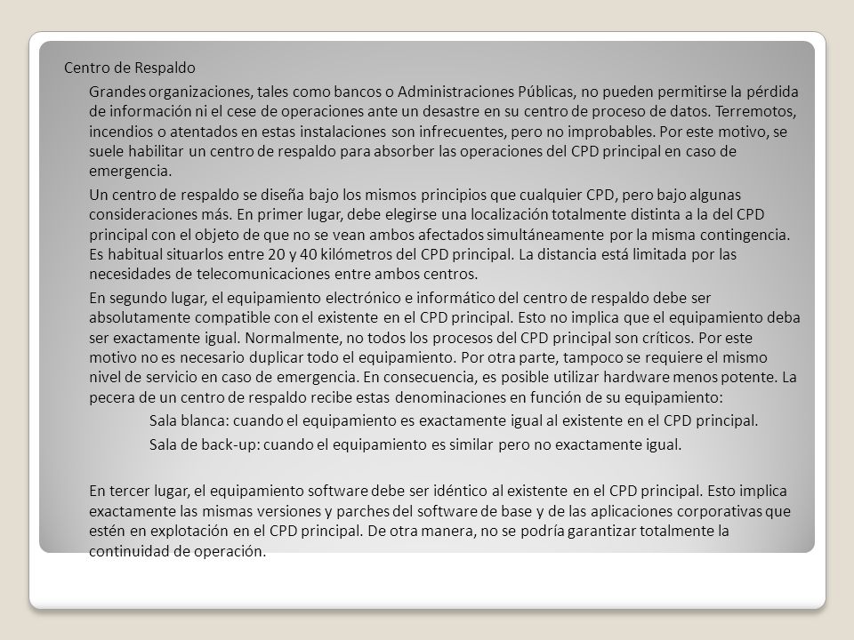 Centro de Respaldo Grandes organizaciones, tales como bancos o Administraciones Públicas, no pueden permitirse la pérdida de información ni el cese de operaciones ante un desastre en su centro de proceso de datos.