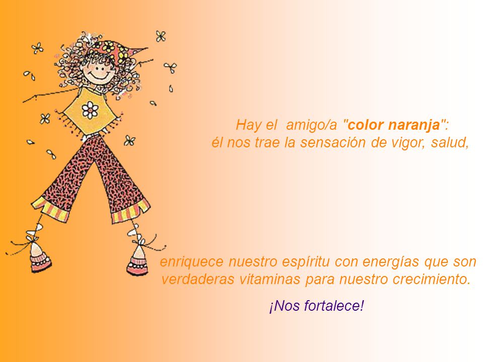 Hay el amigo/a color naranja : él nos trae la sensación de vigor, salud,