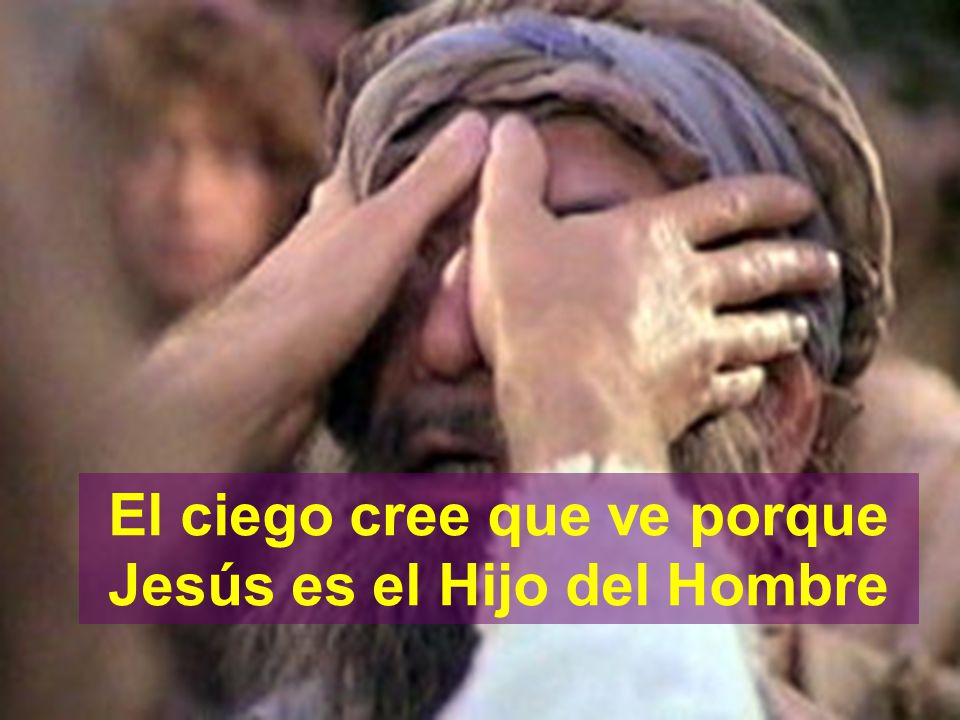 El ciego cree que ve porque Jesús es el Hijo del Hombre