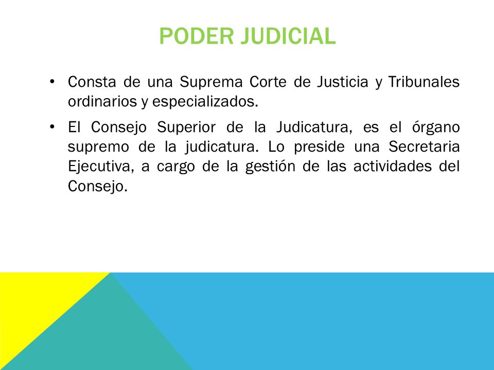 PODER JUDICIAL Consta de una Suprema Corte de Justicia y Tribunales ordinarios y especializados.
