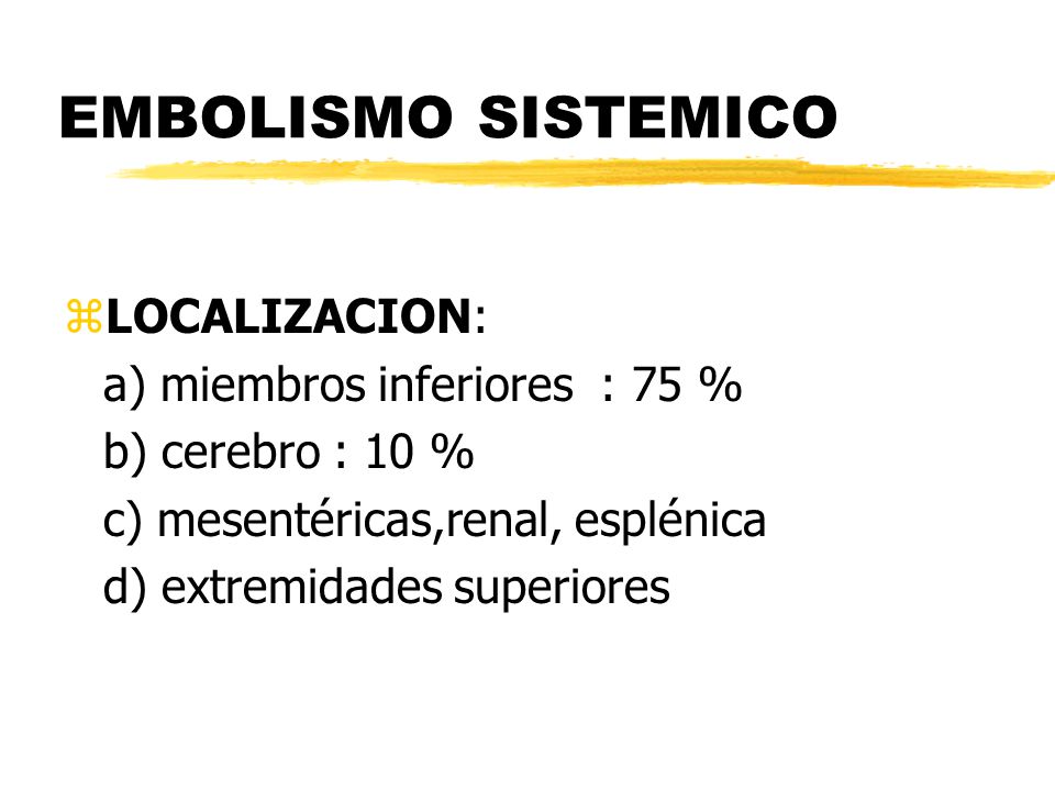EMBOLISMO SISTEMICO LOCALIZACION: a) miembros inferiores : 75 %