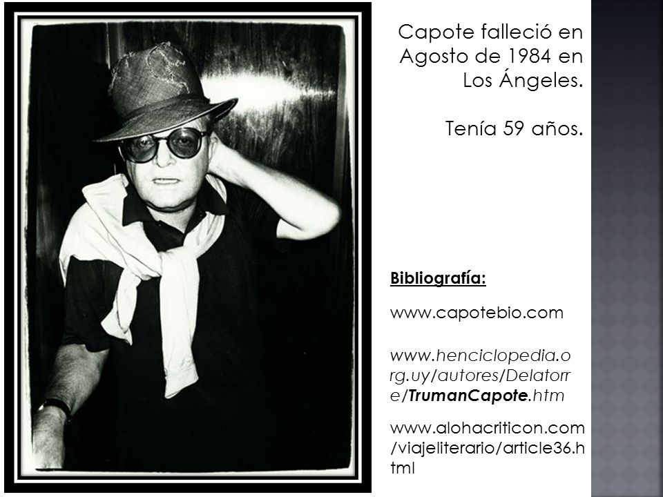 Capote falleció en Agosto de 1984 en Los Ángeles. Tenía 59 años.
