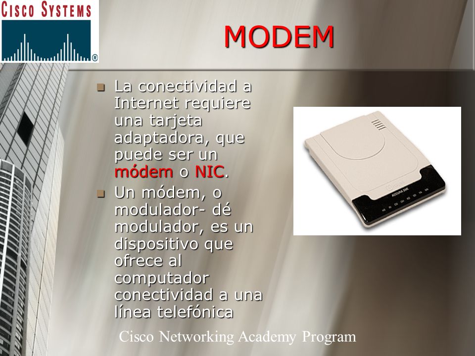 MODEM La conectividad a Internet requiere una tarjeta adaptadora, que puede ser un módem o NIC.