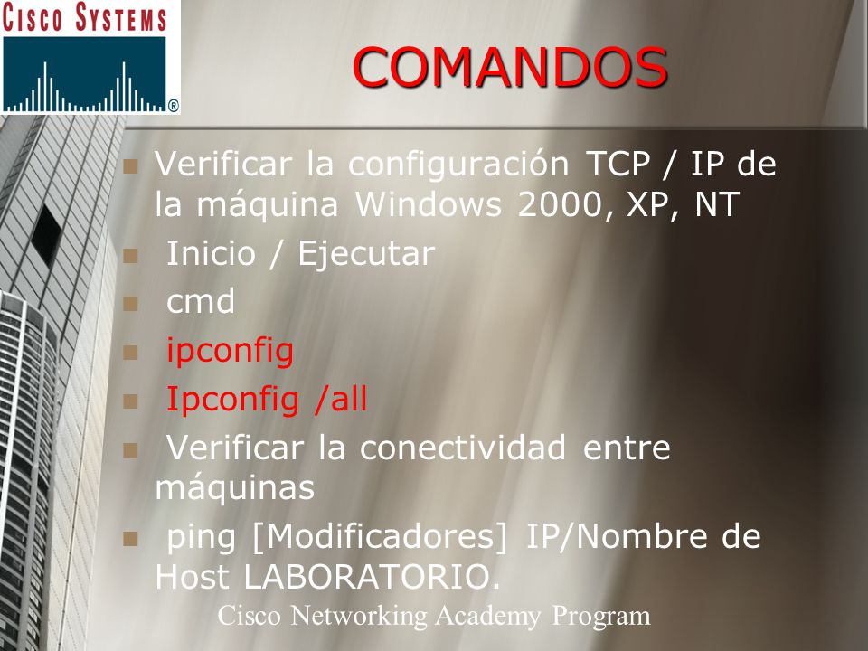 COMANDOS Verificar la configuración TCP / IP de la máquina Windows 2000, XP, NT. Inicio / Ejecutar.