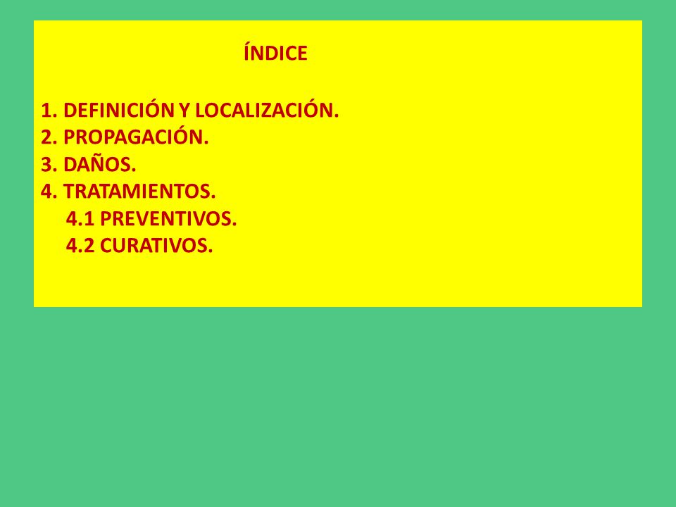 ÍNDICE 1. DEFINICIÓN Y LOCALIZACIÓN. 2. PROPAGACIÓN. 3. DAÑOS. 4