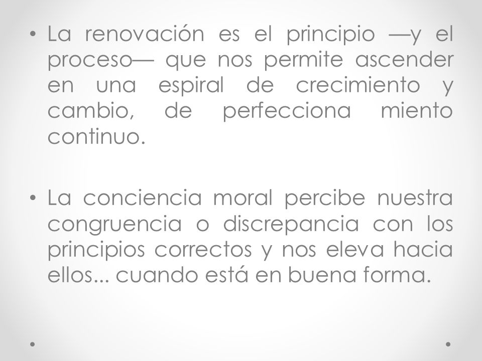 La renovación es el principio —y el proceso— que nos permite ascender en una espiral de crecimiento y cambio, de perfecciona miento continuo.