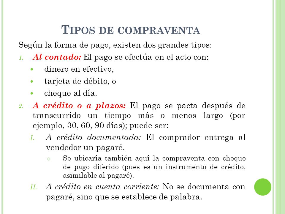 Tipos de compraventa Según la forma de pago, existen dos grandes tipos: Al contado: El pago se efectúa en el acto con: