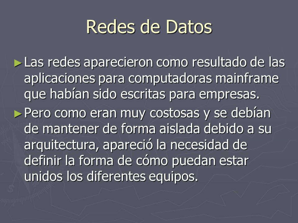 Redes de Datos Las redes aparecieron como resultado de las aplicaciones para computadoras mainframe que habían sido escritas para empresas.