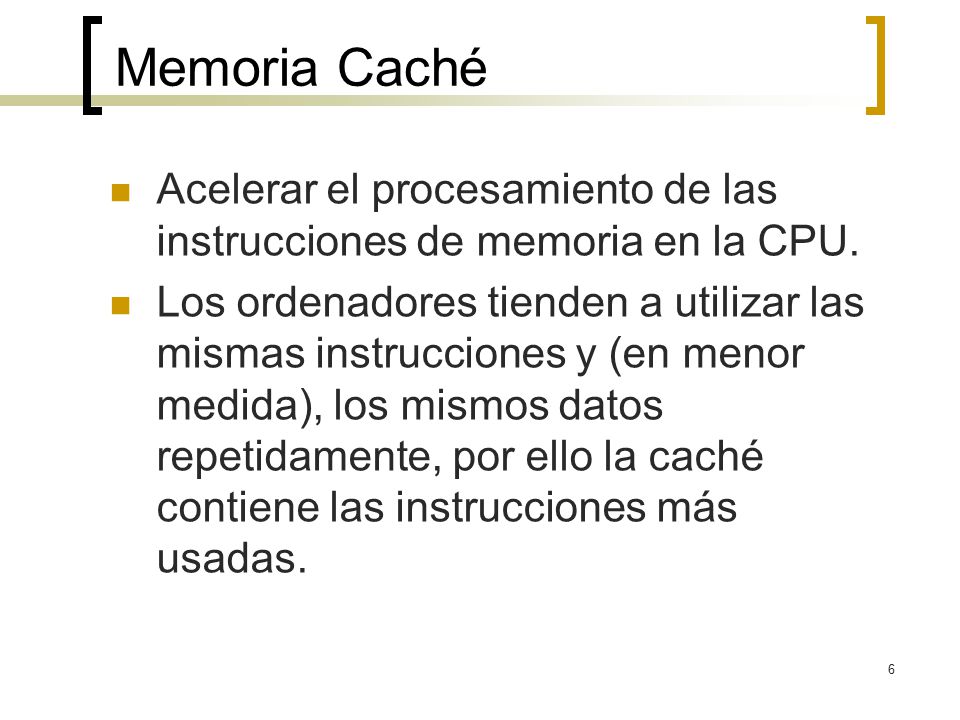 Memoria Caché Acelerar el procesamiento de las instrucciones de memoria en la CPU.