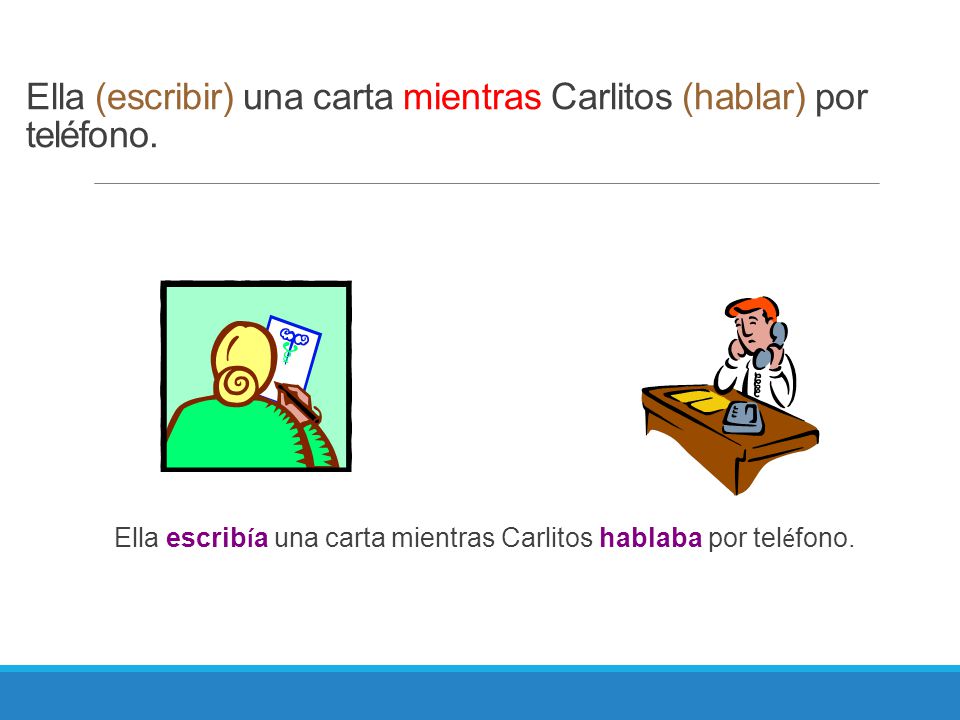 Ella (escribir) una carta mientras Carlitos (hablar) por teléfono.